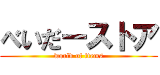 べいだーストア (world of items)