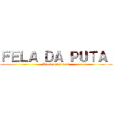 ＦＥＬＡ ＤＡ ＰＵＴＡ  (Attack on tcha irmã )