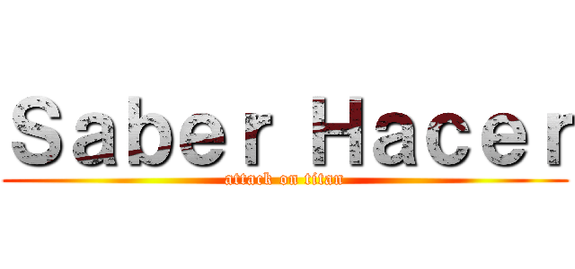 Ｓａｂｅｒ Ｈａｃｅｒ (attack on titan)