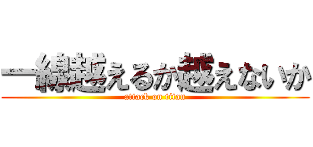 一線越えるか越えないか (attack on titan)