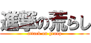 進撃の荒らし (attack on group)