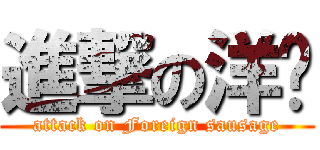 進撃の洋屌 (attack on Foreign sausage)