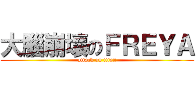 大腦崩壞のＦＲＥＹＡ (attack on titan)