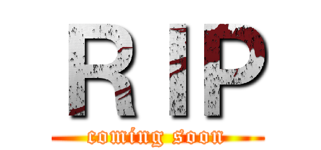 ＲＩＰ (coming soon)