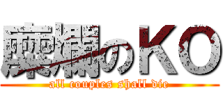 糜爛のＫＯ (all couples shall die)