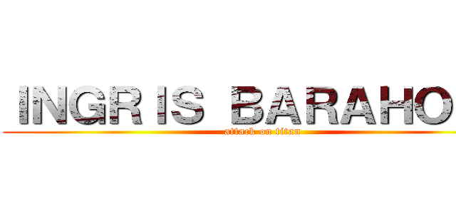 ＩＮＧＲＩＳ ＢＡＲＡＨＯＮＡ (attack on titan)