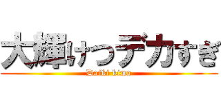 大輝けつデカすぎ (Daiki kimo)