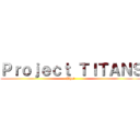 Ｐｒｏｊｅｃｔ ＴＩＴＡＮＳ (What )