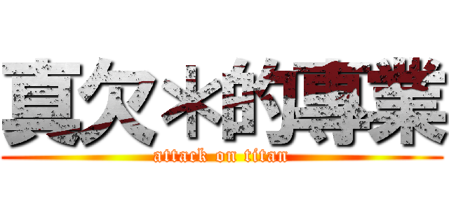 真欠＊的專業 (attack on titan)