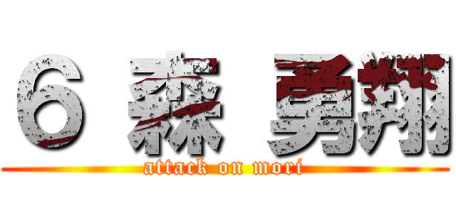 ６ 森 勇翔 (attack on mori)