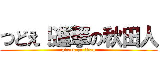 つどえ！進撃の秋田人 (attack on titan)