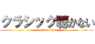 クラシック聴かない (attack on titan)