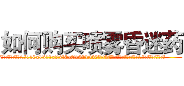 如何购买喷雾昏迷药 (如何购买喷雾昏迷药【电.话156x1318x7580-Q1991936399鑫宏药业】我们做的是长期生意,靠的是老客户长期支持
参考消息网2月20日报道 韩媒称，“剩女多、离婚率高的城市，房价一定会上涨。”这是中国经济学家金岩石2016年12月参加在上海举行的房地产相关论坛时说的话。
)