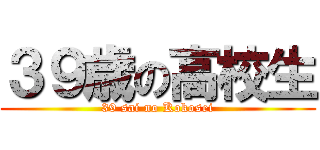 ３９歳の高校生 (39 sai no Kokosei)