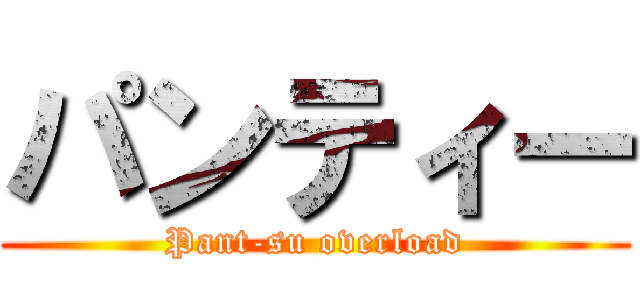 パンティー (Pant-su overload)