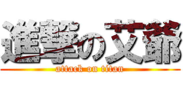 進撃の艾爺 (attack on titan)