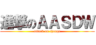 進撃のＡＡＳＤＷ (attack on change)