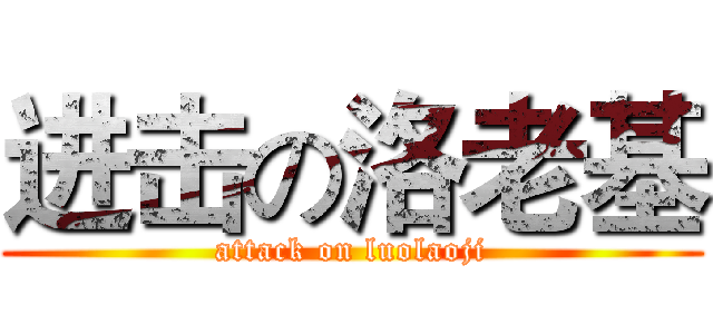进击の洛老基 (attack on luolaoji)