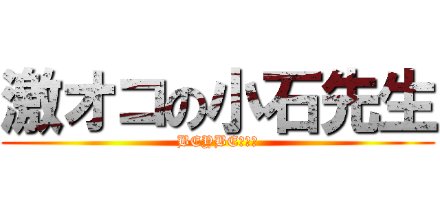 激オコの小石先生 (BEYBE！！！)