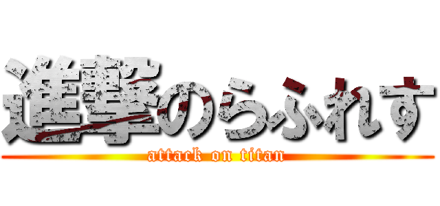 進撃のらふれす (attack on titan)