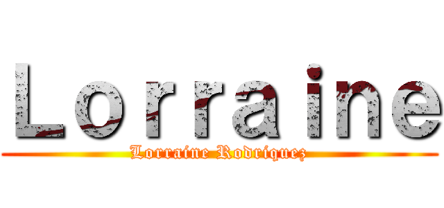 Ｌｏｒｒａｉｎｅ (Lorraine Rodriquez)