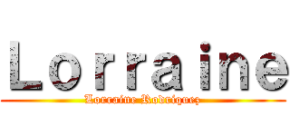 Ｌｏｒｒａｉｎｅ (Lorraine Rodriquez)