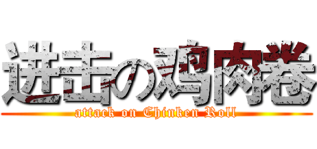 进击の鸡肉卷 (attack on Chinken Roll)