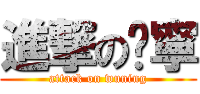 進撃の吳寧 (attack on wuning)