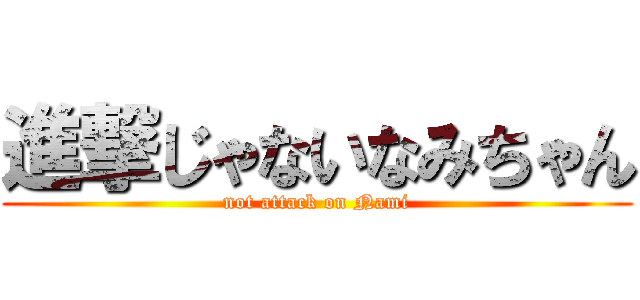 進撃じゃないなみちゃん (not attack on Nami)