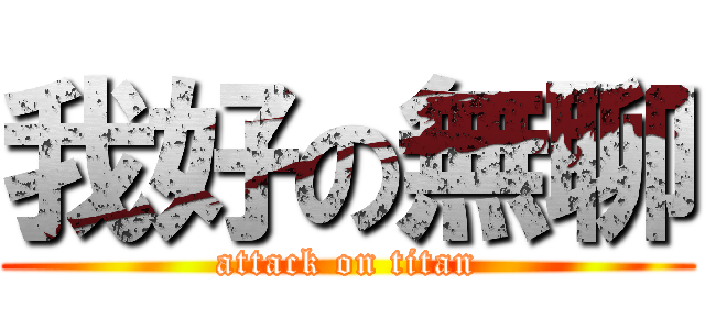 我好の無聊 (attack on titan)