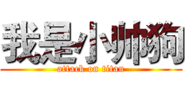 我是小帅狗 (attack on titan)