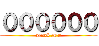 ００００００ (attack on y)