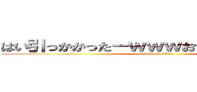 はい引っかかったーｗｗｗおつおつおつｗｗｗ (attack on titan)