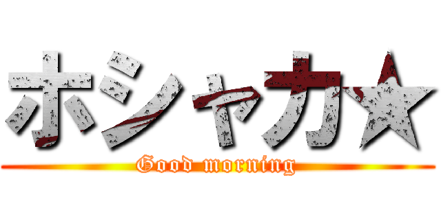 ホシャカ★ (Good morning)