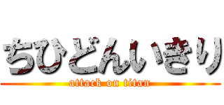 ちひどんいきり (attack on titan)