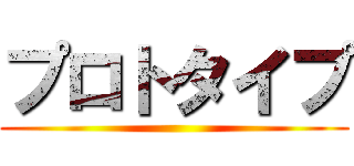 プロトタイプ ()