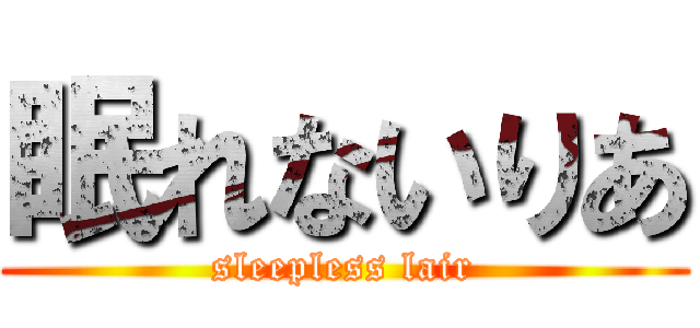 眠れないりあ (sleepless lair)