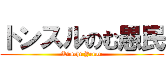 トンスルのむ愚民 (Kimchi Yarou)