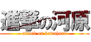 進撃の河原 (attack on kawahara)