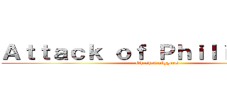 Ａｔｔａｃｋ ｏｆ Ｐｈｉｌｉｐｐｎｅｓ (Oh shet niggars)