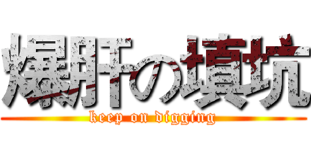爆肝の填坑 (keep on digging)