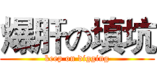 爆肝の填坑 (keep on digging)