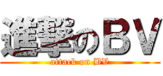 進撃のＢＶ (attack on BV)