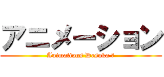 アニメーション (Animations Desuka ห)