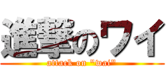 進撃のワイ (attack on "wai")