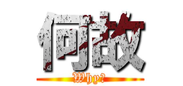 何故 (Why?)