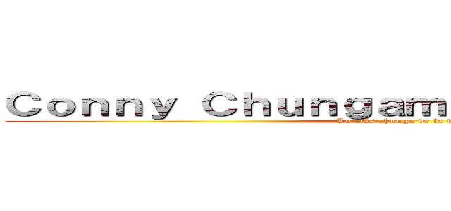 Ｃｏｎｎｙ Ｃｈｕｎｇａｍｅｎｔｅ Ｃｈｕｎｇａ (Lo más chunga de la vida)