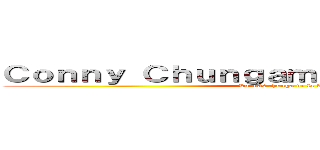 Ｃｏｎｎｙ Ｃｈｕｎｇａｍｅｎｔｅ Ｃｈｕｎｇａ (Lo más chunga de la vida)