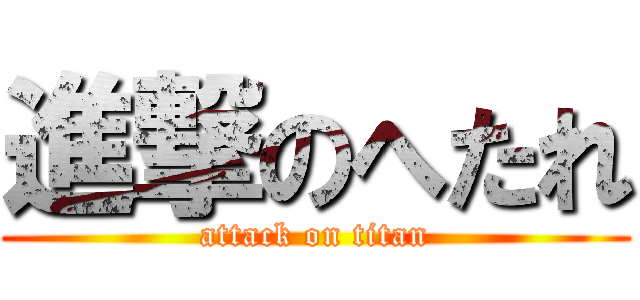 進撃のへたれ (attack on titan)