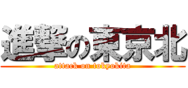 進撃の東京北 (attack on tokyokita)